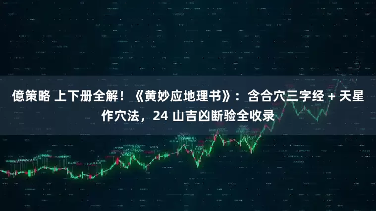 億策略 上下册全解!《黄妙应地理书》:含合穴三字经 + 天星作穴法,24 山吉凶断验全收录